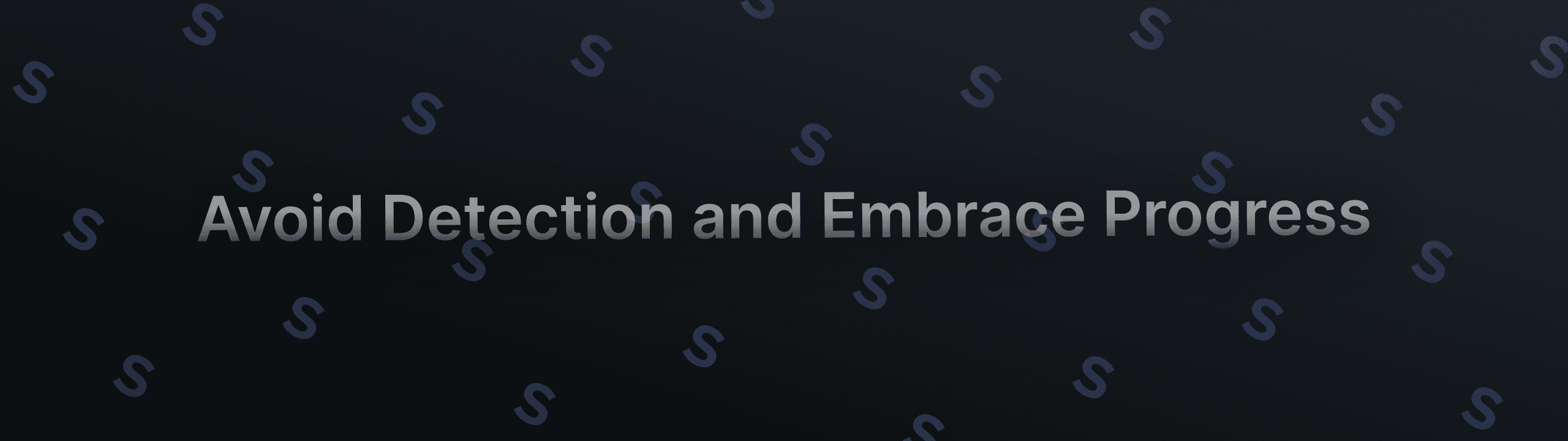 Avoid Detection and Embrace Progress